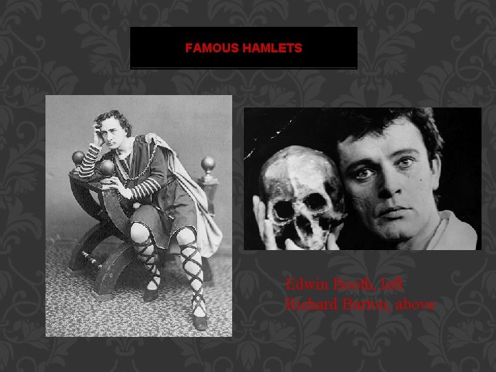 FAMOUS HAMLETS Edwin Booth, left Richard Burton, above 