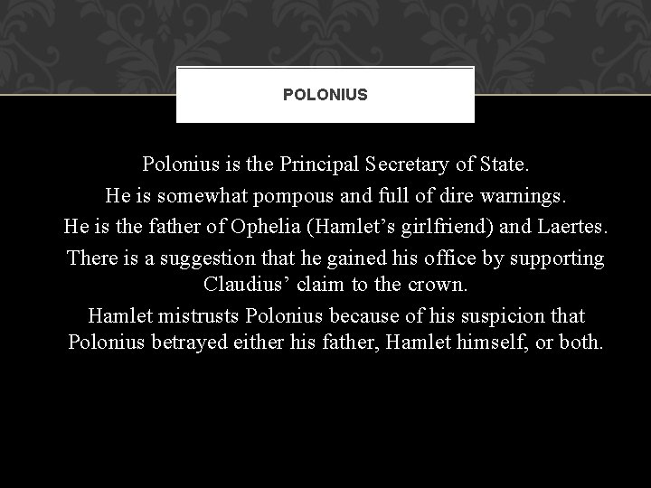 POLONIUS Polonius is the Principal Secretary of State. He is somewhat pompous and full