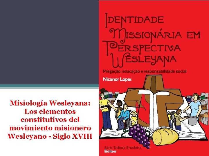 Misiología Wesleyana: Los elementos constitutivos del movimiento misionero Wesleyano - Siglo XVIII 