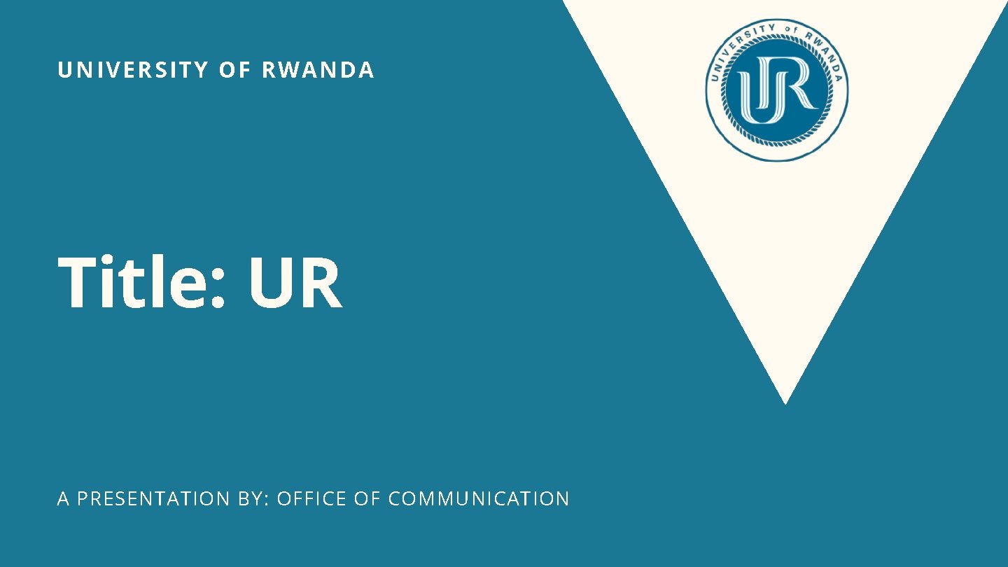 UNIVERSITY OF RWANDA Title: UR A PRESENTATION BY: OFFICE OF COMMUNICATION 