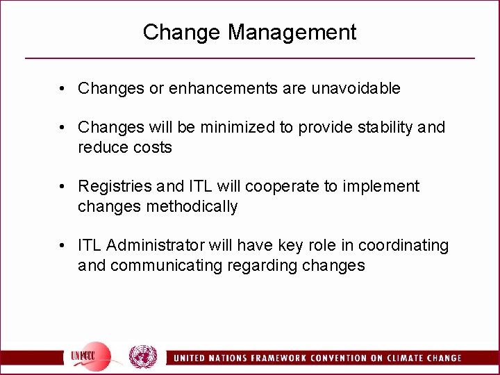Change Management • Changes or enhancements are unavoidable • Changes will be minimized to