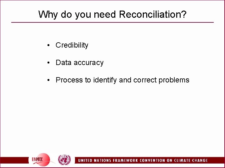 Why do you need Reconciliation? • Credibility • Data accuracy • Process to identify