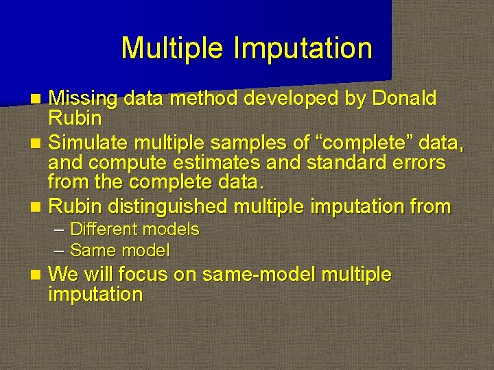 Multiple Imputation Missing data method developed by Donald Rubin n Simulate multiple samples of