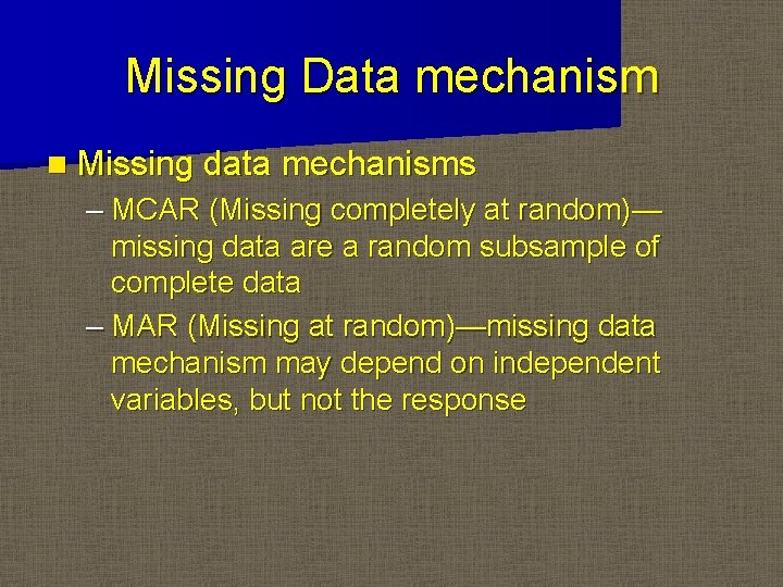 Missing Data mechanism n Missing data mechanisms – MCAR (Missing completely at random)— missing