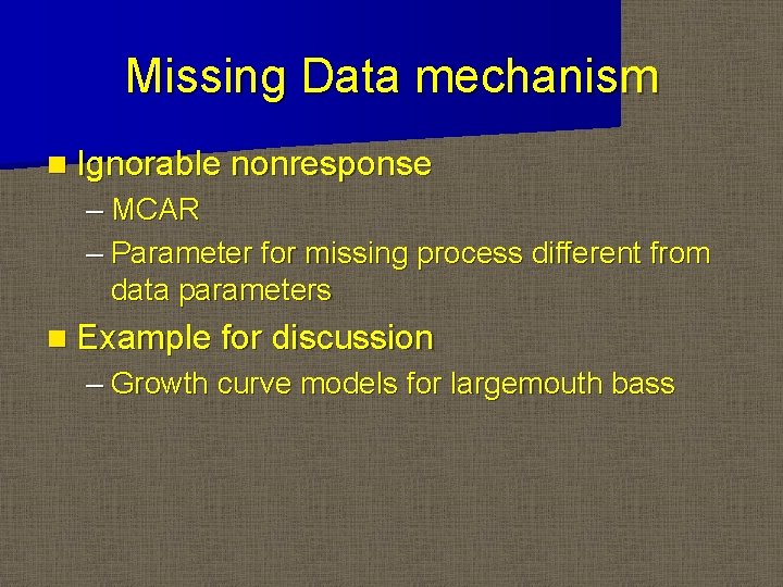 Missing Data mechanism n Ignorable nonresponse – MCAR – Parameter for missing process different