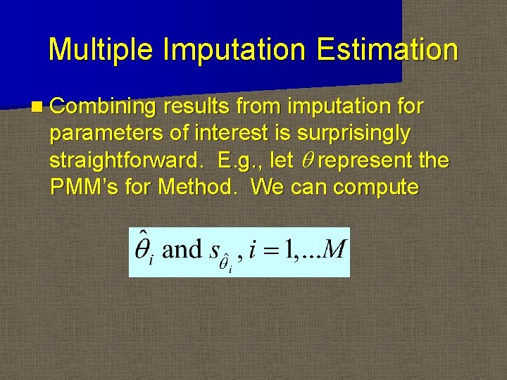 Multiple Imputation Estimation n Combining results from imputation for parameters of interest is surprisingly