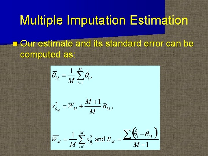 Multiple Imputation Estimation n Our estimate and its standard error can be computed as: