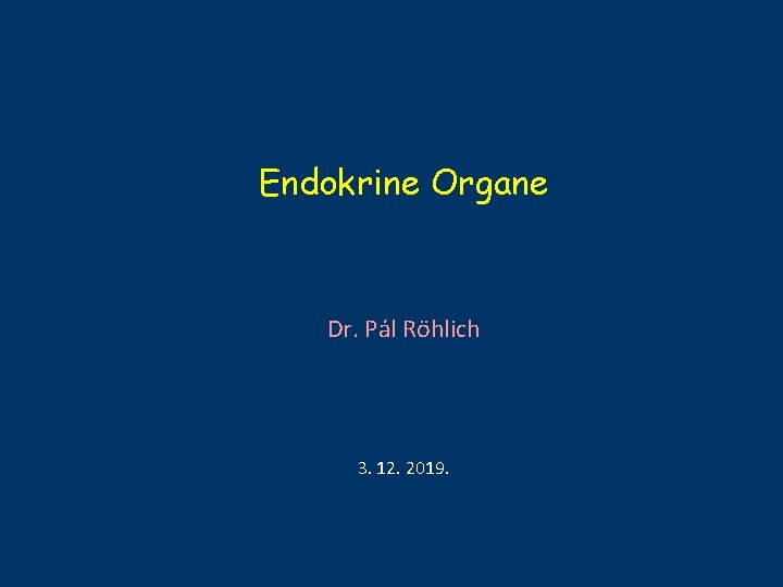 Endokrine Organe Dr. Pál Röhlich 3. 12. 2019. 