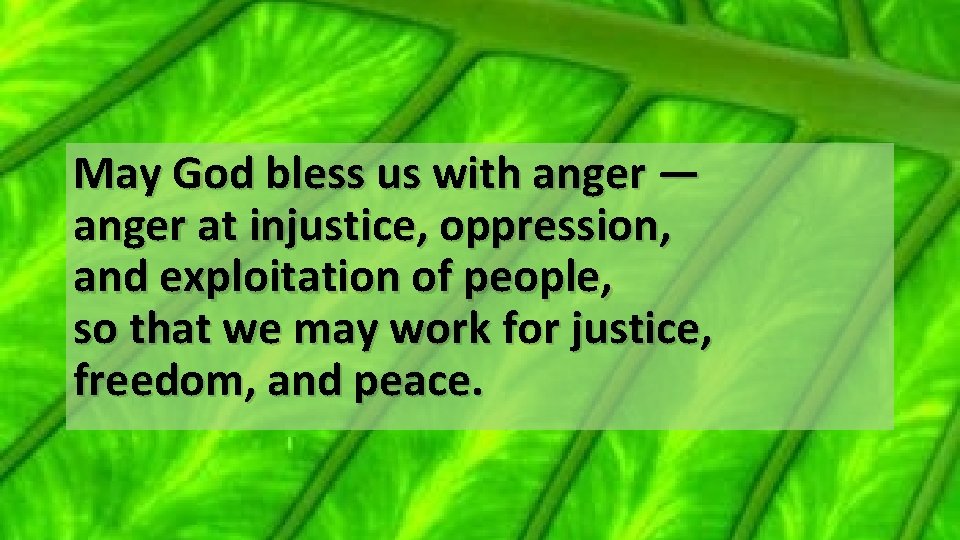 May God bless us with anger — anger at injustice, oppression, and exploitation of