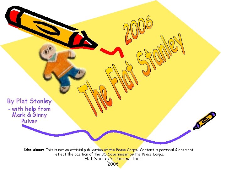 By Flat Stanley - with help from Mark & Ginny Pulver Disclaimer: This is
