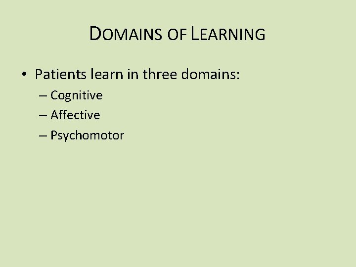 DOMAINS OF LEARNING • Patients learn in three domains: – Cognitive – Affective –