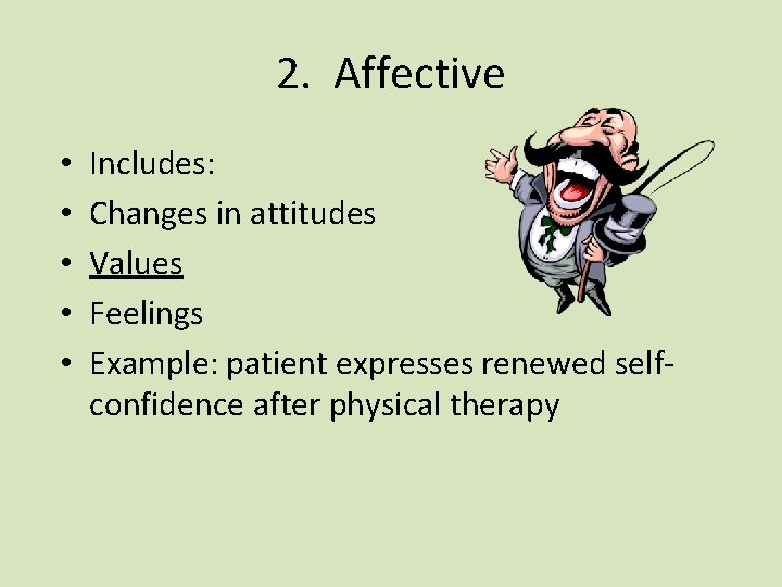 2. Affective • • • Includes: Changes in attitudes Values Feelings Example: patient expresses