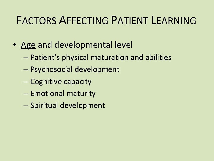 FACTORS AFFECTING PATIENT LEARNING • Age and developmental level – Patient’s physical maturation and