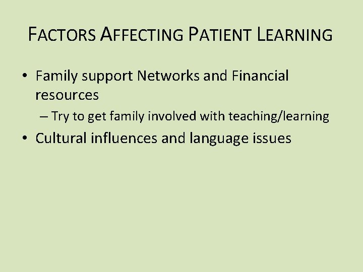 FACTORS AFFECTING PATIENT LEARNING • Family support Networks and Financial resources – Try to