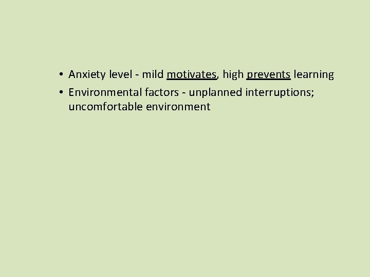 • Anxiety level - mild motivates, high prevents learning • Environmental factors -