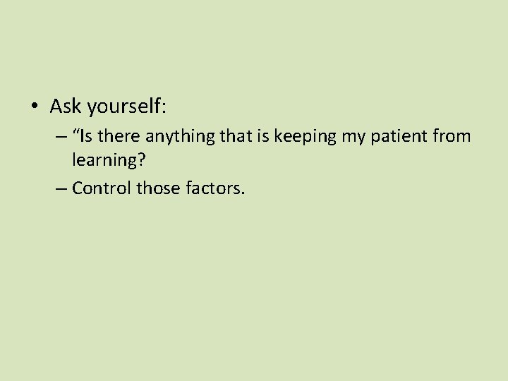  • Ask yourself: – “Is there anything that is keeping my patient from