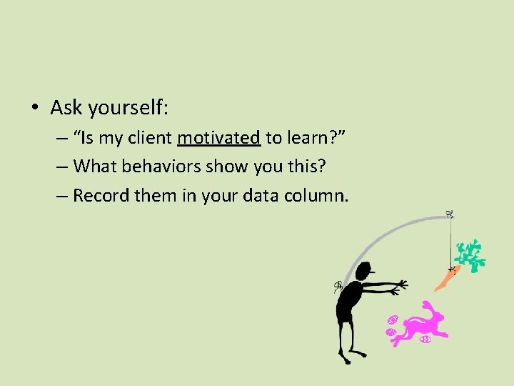  • Ask yourself: – “Is my client motivated to learn? ” – What