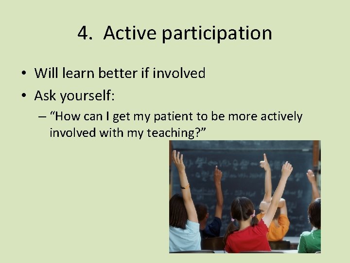 4. Active participation • Will learn better if involved • Ask yourself: – “How