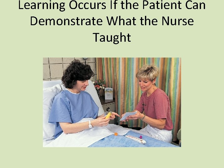 Learning Occurs If the Patient Can Demonstrate What the Nurse Taught 
