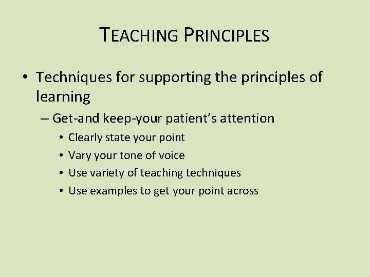 TEACHING PRINCIPLES • Techniques for supporting the principles of learning – Get-and keep-your patient’s