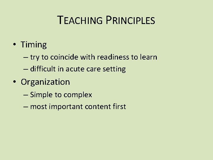 TEACHING PRINCIPLES • Timing – try to coincide with readiness to learn – difficult