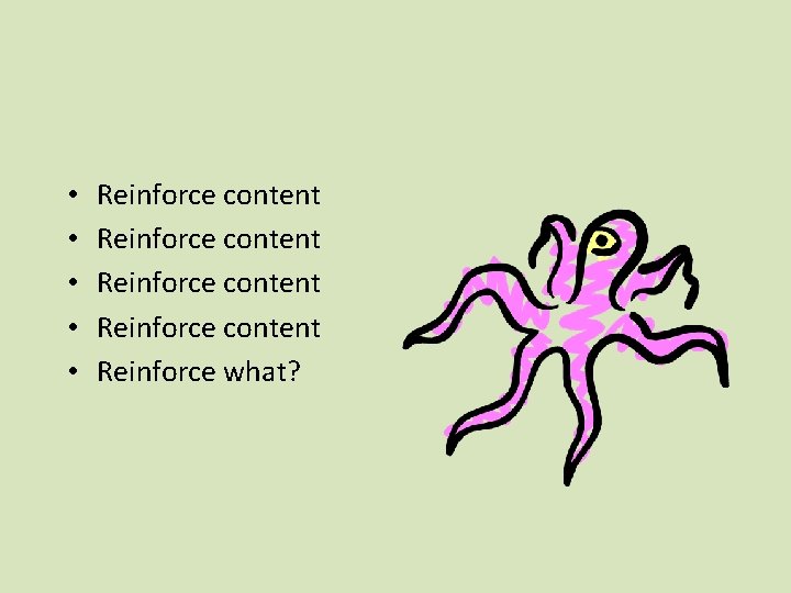  • • • Reinforce content Reinforce what? 