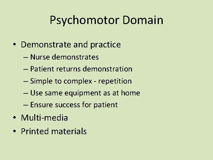 Psychomotor Domain • Demonstrate and practice – Nurse demonstrates – Patient returns demonstration –