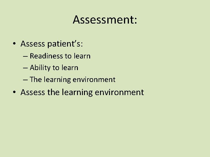Assessment: • Assess patient’s: – Readiness to learn – Ability to learn – The