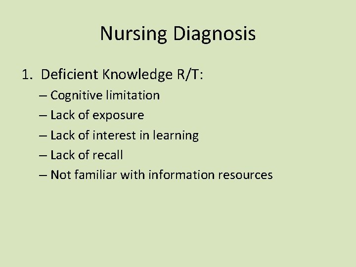 Nursing Diagnosis 1. Deficient Knowledge R/T: – Cognitive limitation – Lack of exposure –