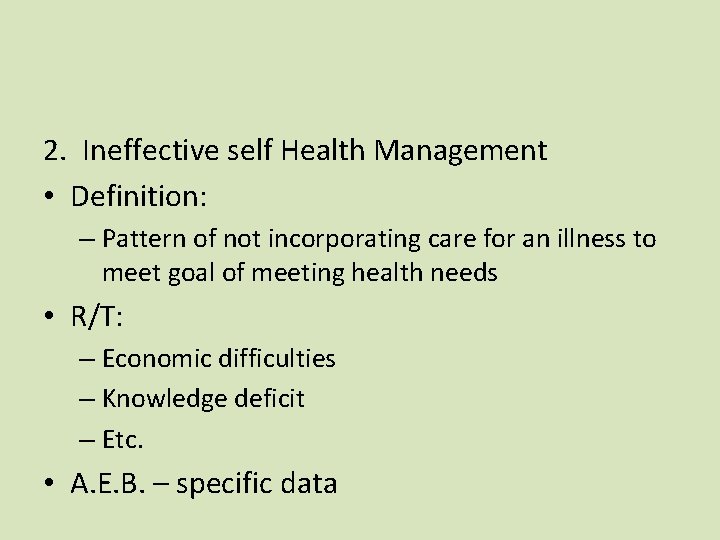 2. Ineffective self Health Management • Definition: – Pattern of not incorporating care for