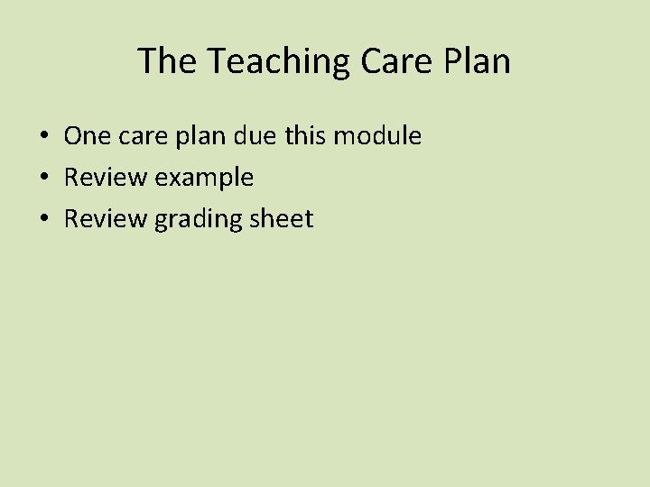 The Teaching Care Plan • One care plan due this module • Review example