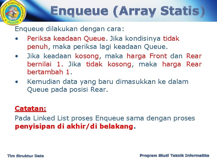 Enqueue (Array Statis) Enqueue dilakukan dengan cara: • Periksa keadaan Queue. Jika kondisinya tidak