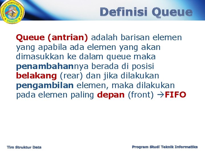 Definisi Queue (antrian) adalah barisan elemen yang apabila ada elemen yang akan dimasukkan ke