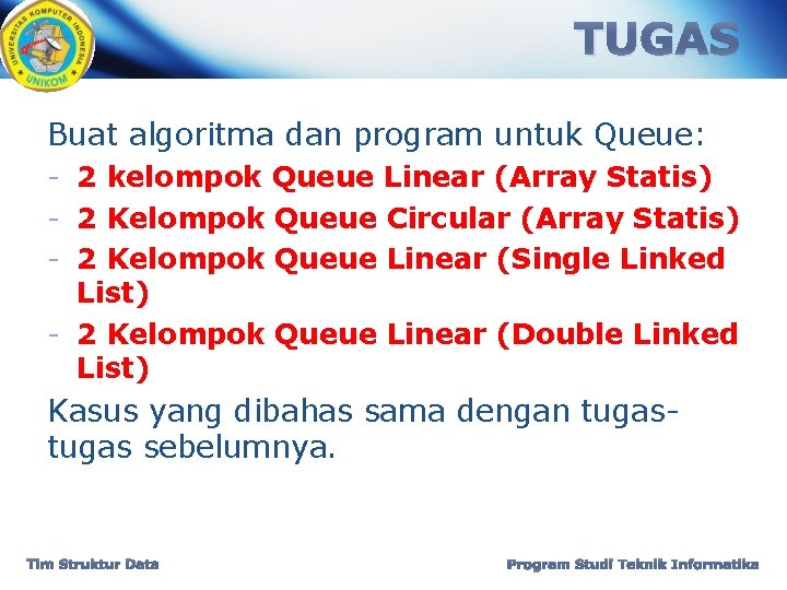 TUGAS Buat algoritma dan program untuk Queue: - 2 kelompok Queue Linear (Array Statis)