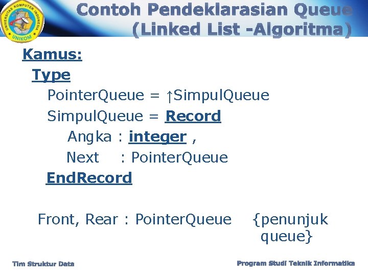 Contoh Pendeklarasian Queue (Linked List -Algoritma) Kamus: Type Pointer. Queue = ↑Simpul. Queue =