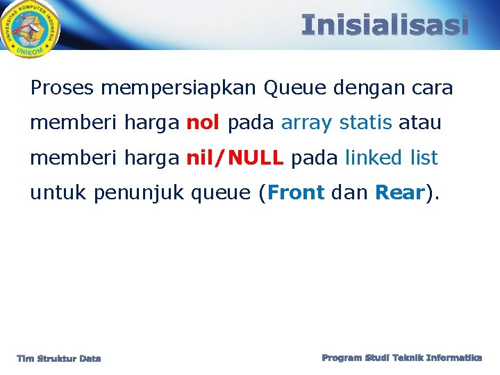 Inisialisasi Proses mempersiapkan Queue dengan cara memberi harga nol pada array statis atau memberi