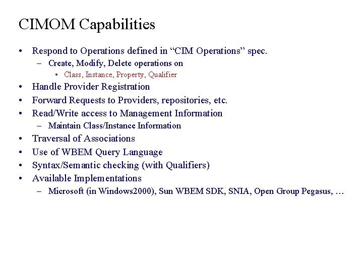 CIMOM Capabilities • Respond to Operations defined in “CIM Operations” spec. – Create, Modify, CIMOM Capabilities • Respond to Operations defined in “CIM Operations” spec. – Create, Modify,