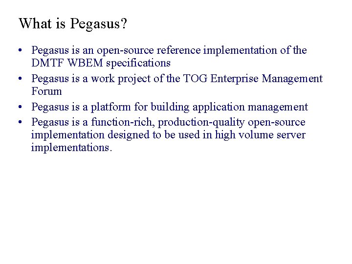 What is Pegasus? • Pegasus is an open-source reference implementation of the DMTF WBEM What is Pegasus? • Pegasus is an open-source reference implementation of the DMTF WBEM