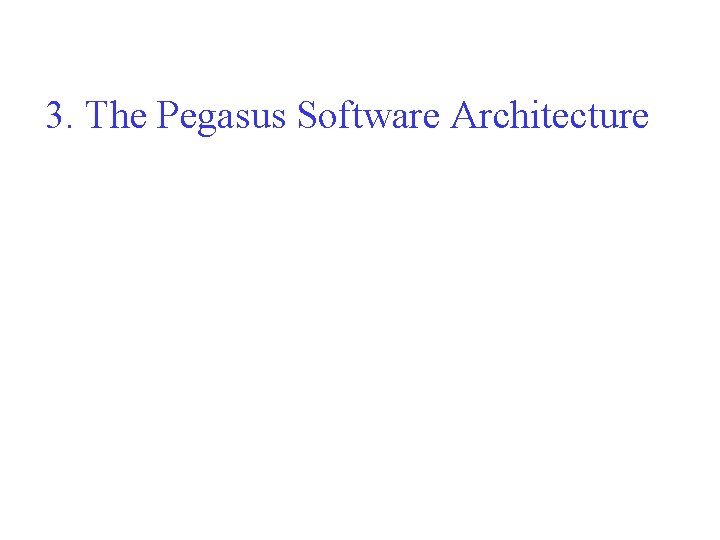 3. The Pegasus Software Architecture 3. The Pegasus Software Architecture