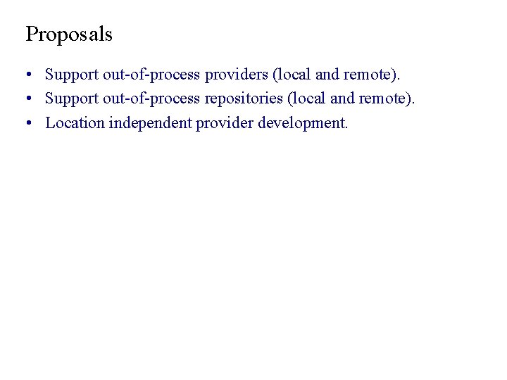 Proposals • Support out-of-process providers (local and remote). • Support out-of-process repositories (local and Proposals • Support out-of-process providers (local and remote). • Support out-of-process repositories (local and