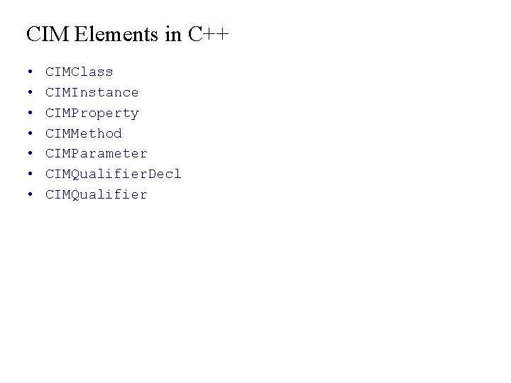 CIM Elements in C++ • • CIMClass CIMInstance CIMProperty CIMMethod CIMParameter CIMQualifier. Decl CIMQualifier CIM Elements in C++ • • CIMClass CIMInstance CIMProperty CIMMethod CIMParameter CIMQualifier. Decl CIMQualifier