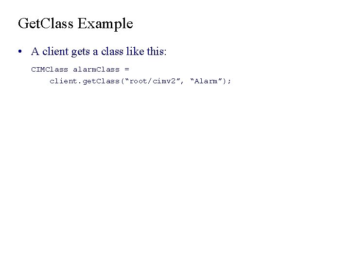 Get. Class Example • A client gets a class like this: CIMClass alarm. Class Get. Class Example • A client gets a class like this: CIMClass alarm. Class