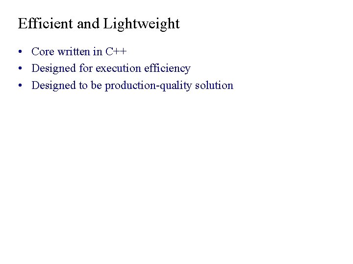 Efficient and Lightweight • Core written in C++ • Designed for execution efficiency • Efficient and Lightweight • Core written in C++ • Designed for execution efficiency •