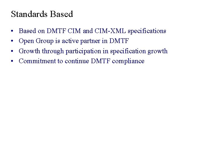 Standards Based • • Based on DMTF CIM and CIM-XML specifications Open Group is Standards Based • • Based on DMTF CIM and CIM-XML specifications Open Group is