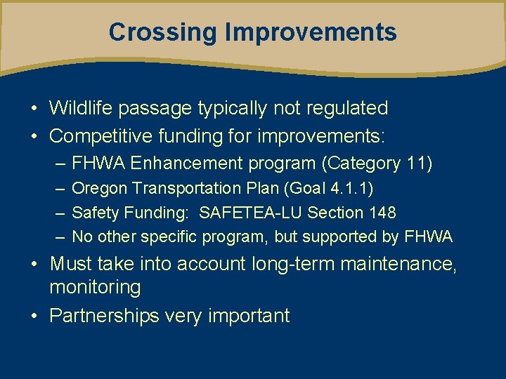 Crossing Improvements • Wildlife passage typically not regulated • Competitive funding for improvements: –