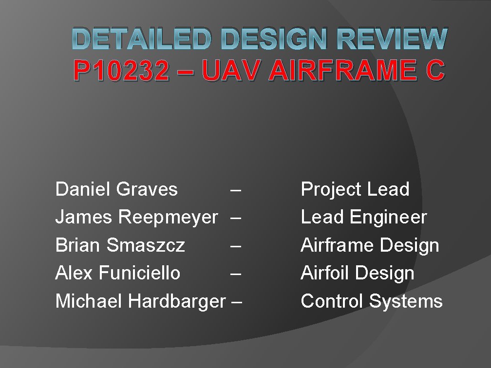 DETAILED DESIGN REVIEW P 10232 – UAV AIRFRAME C Daniel Graves – James Reepmeyer DETAILED DESIGN REVIEW P 10232 – UAV AIRFRAME C Daniel Graves – James Reepmeyer