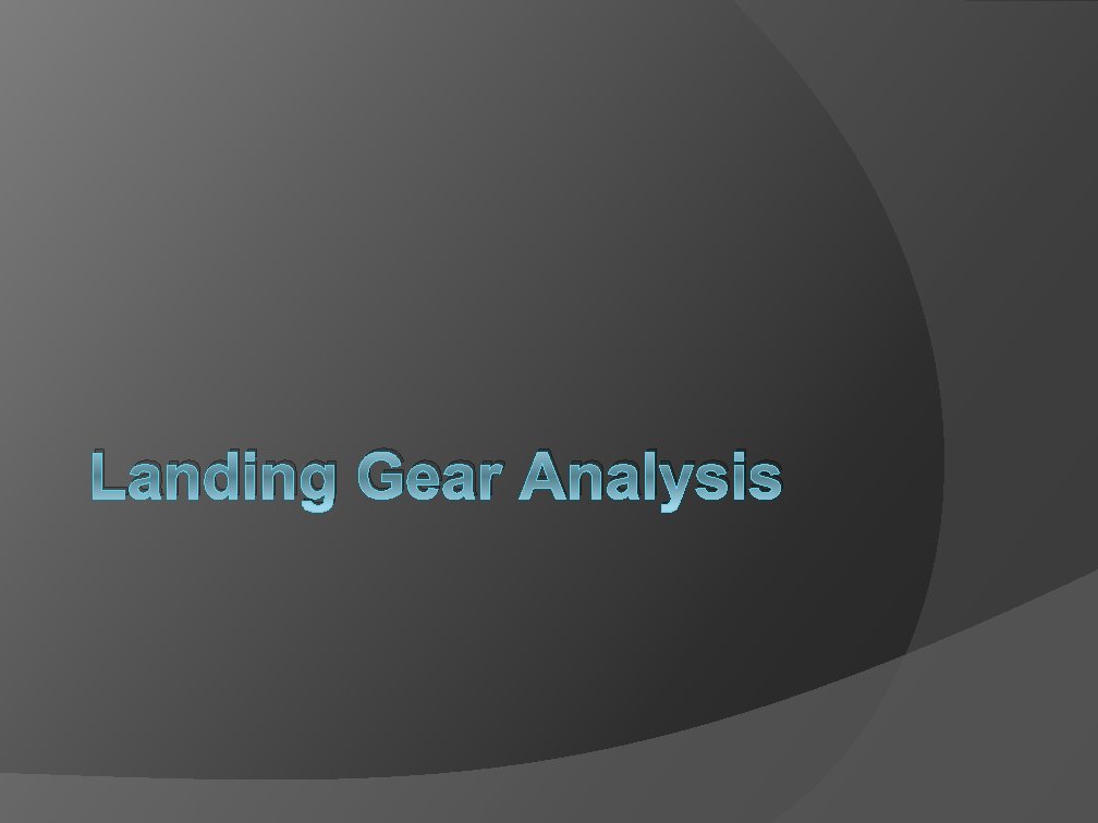 Landing Gear Analysis Landing Gear Analysis