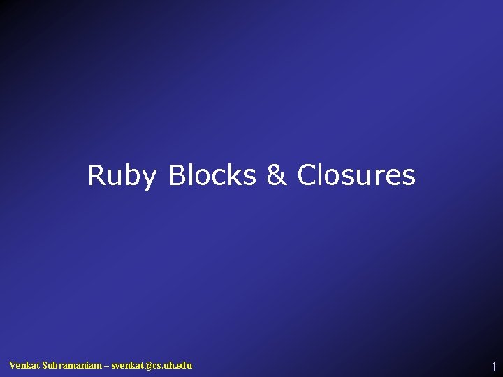 Ruby Blocks & Closures Venkat Subramaniam – svenkat@cs. uh. edu 1 