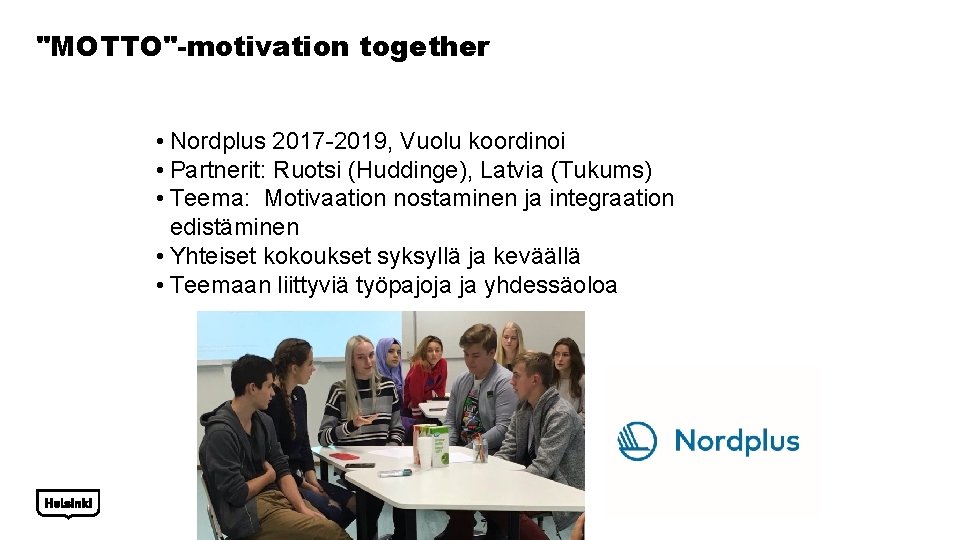 "MOTTO"-motivation together • Nordplus 2017 -2019, Vuolu koordinoi • Partnerit: Ruotsi (Huddinge), Latvia (Tukums)