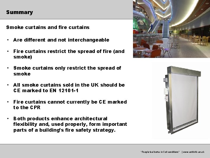 Summary Smoke curtains and fire curtains • Are different and not interchangeable • Fire